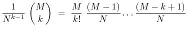 $\displaystyle \frac{1}{N^{k-1}} \ \genfrac{(}{)}{0pt}{0}{M}{k} \ = \ \frac{M}{k!} \ \frac{(M-1)}{N} \ldots \frac{(M-k+1)}{N}$