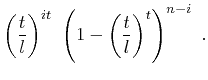 $\displaystyle \left(\frac{t}{l}\right)^{it} \ \left(1-\left(\frac{t}{l}\right)^t \right)^{n-i} \ .$